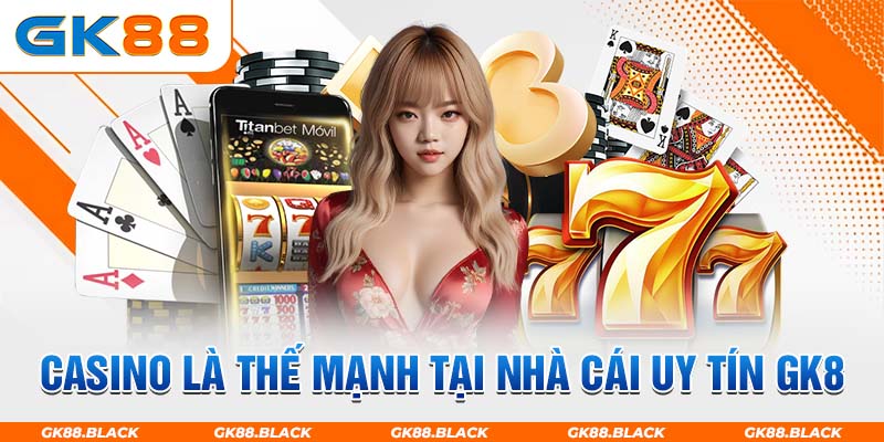 Casino là thế mạnh tại nhà cái uy tín GK8