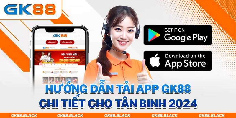 Tải app GK88 chỉ qua vài bước rinh quà liền tay